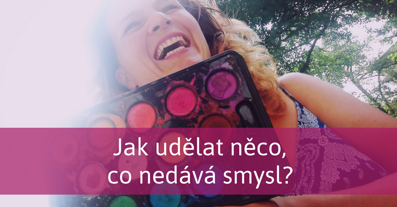 Jak udělat něco, co nedává smysl? Čekat a nebo začít?